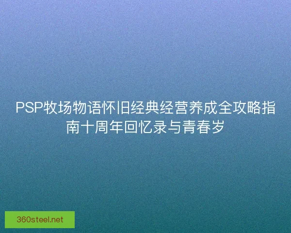 PSP牧场物语怀旧经典经营养成全攻略指南十周年回忆录与青春岁