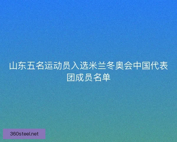 山东五名运动员入选米兰冬奥会中国代表团成员名单